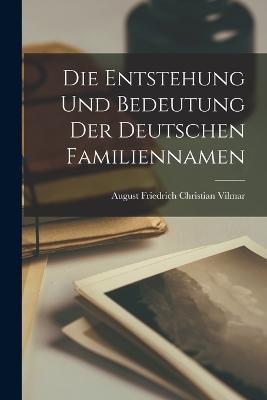 Die Entstehung und Bedeutung der Deutschen Familiennamen - August Friedrich Christian Vilmar - cover