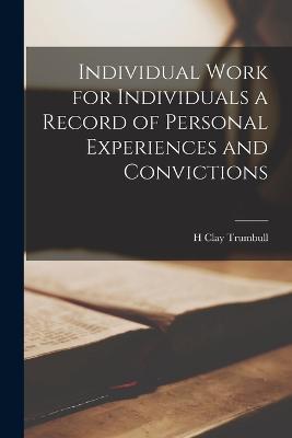 Individual Work for Individuals a Record of Personal Experiences and Convictions - H Clay Trumbull - cover