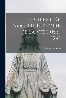 Guibert de Nogent Histoire de sa Vie (1053-1124) - Georges Bourgin - cover