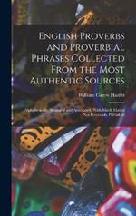 English Proverbs and Proverbial Phrases Collected From the Most Authentic Sources: Alphabetically Arranged and Annotated, With Much Matter Not Previously Published