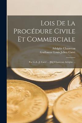 Lois De La Procedure Civile Et Commerciale: Par G.-L.-J. Carre ... [Et] Chauveau Adolphe ... - Adolphe Chauveau,Guillaume Louis Julien Carre - cover