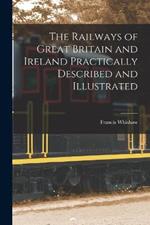 The Railways of Great Britain and Ireland Practically Described and Illustrated