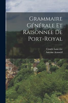 Grammaire Generale Et Raisonnee De Port-Royal - Antoine Arnauld,Claude Lancelot - cover