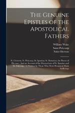 The Genuine Epistles of the Apostolical Fathers: St. Clement, St. Polycarp, St. Ignatius, St. Barnabas, the Pastor of Hermas: And an Account of the Martyrdoms of St. Ignatius and St. Polycarp / C Written by Those Who Were Present at Their Sufferings