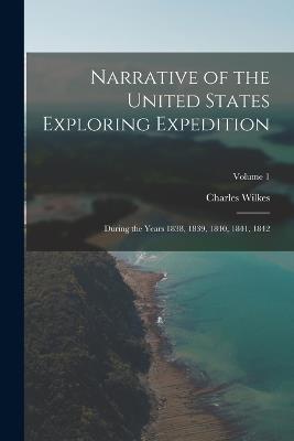Narrative of the United States Exploring Expedition: During the Years 1838, 1839, 1840, 1841, 1842; Volume 1 - Charles Wilkes - cover