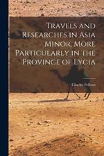 Travels and Researches in Asia Minor, More Particularly in the Province of Lycia