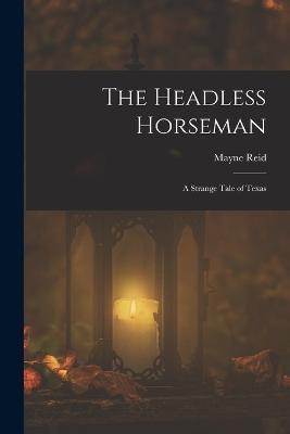 The Headless Horseman: A Strange Tale of Texas - Mayne Reid - cover