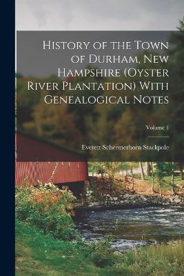History of the Town of Durham, New Hampshire (Oyster River Plantation) With Genealogical Notes; Volume 1 - Everett Schermerhorn Stackpole - cover