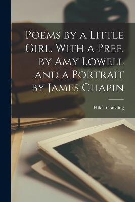 Poems by a Little Girl. With a Pref. by Amy Lowell and a Portrait by James Chapin - Hilda Conkling - cover