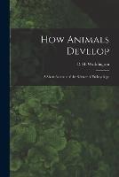 How Animals Develop: A Short Account of the Science of Embryology