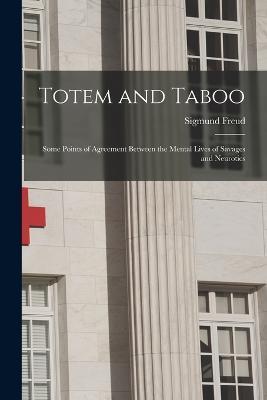 Totem and Taboo: Some Points of Agreement Between the Mental Lives of Savages and Neurotics - Sigmund Freud - cover