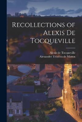 Recollections of Alexis de Tocqueville - Alexis De Tocqueville,Alexander Teixeira De Mattos - cover