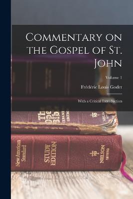Commentary on the Gospel of St. John: With a Critical Introduction; Volume 1 - Frederic Louis Godet - cover