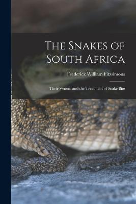 The Snakes of South Africa: Their Venom and the Treatment of Snake Bite - Frederick William Fitzsimons - cover