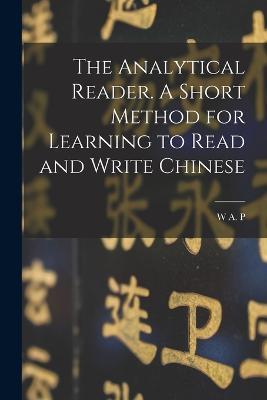The Analytical Reader. A Short Method for Learning to Read and Write Chinese - W A P 1827-1916 Martin - cover