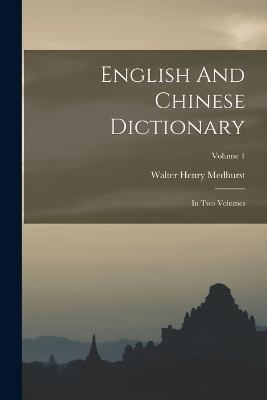 English And Chinese Dictionary: In Two Volumes; Volume 1 - Walter Henry Medhurst - cover