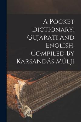 A Pocket Dictionary, Gujarati And English, Compiled By Karsandás Múlji - Anonymous - cover