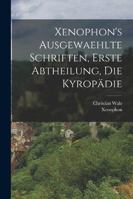 Xenophon's ausgewaehlte Schriften, erste Abtheilung, Die Kyropädie - Xenophon,Walz Christian 1802-1857 - cover