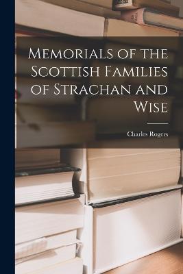 Memorials of the Scottish Families of Strachan and Wise - Charles Rogers - cover