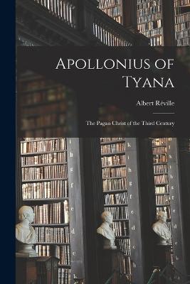 Apollonius of Tyana: The Pagan Christ of the Third Century - Albert Reville - cover