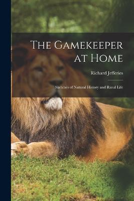 The Gamekeeper at Home: Sketches of Natural History and Rural Life - Richard Jefferies - cover