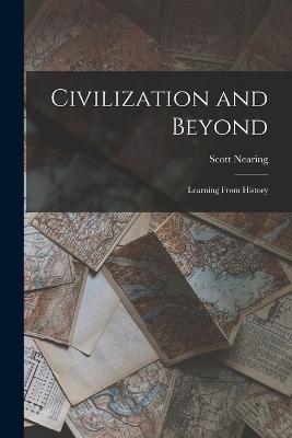Civilization and Beyond: Learning From History - Scott Nearing - cover