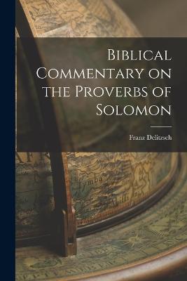 Biblical Commentary on the Proverbs of Solomon - Delitzsch Franz - cover