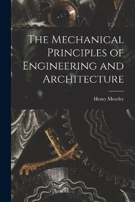The Mechanical Principles of Engineering and Architecture - Henry Moseley - cover