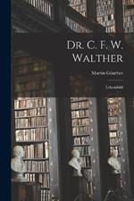Dr. C. F. W. Walther: Lebensbild
