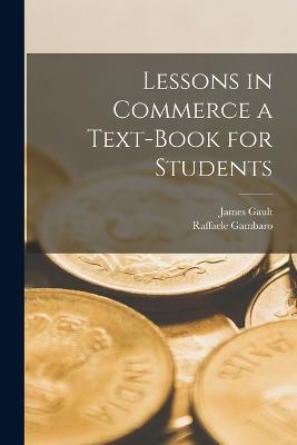 Lessons in Commerce a Text-Book for Students - Raffaele Gambaro,James Gault - cover