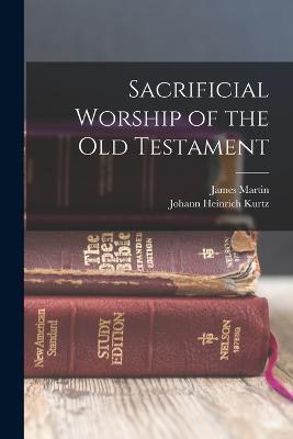 Sacrificial Worship of the Old Testament - Johann Heinrich Kurtz,James Martin - cover