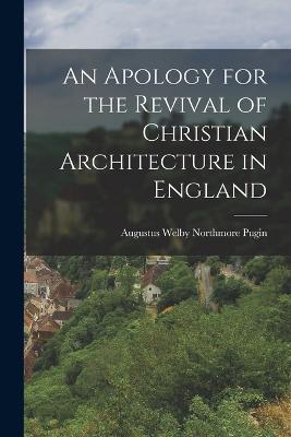 An Apology for the Revival of Christian Architecture in England - Pugin Augustus Welby Northmore - cover