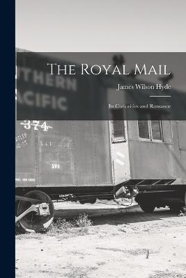 The Royal Mail: Its Curiosities and Romance - James Wilson Hyde - cover