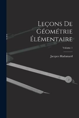 Lecons De Geometrie Elementaire; Volume 1 - Jacques Hadamard - cover