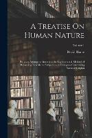 A Treatise On Human Nature: Being an Attempt to Introduce the Experimental Method of Reasoning Into Moral Subjects; and Dialogues Concerning Natural Religion; Volume 1