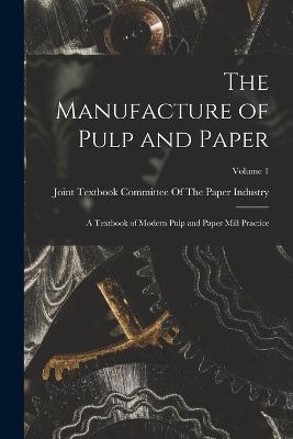 The Manufacture of Pulp and Paper: A Textbook of Modern Pulp and Paper Mill Practice; Volume 1 - cover