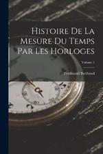 Histoire De La Mesure Du Temps Par Les Horloges; Volume 1