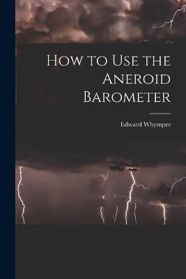 How to Use the Aneroid Barometer - Edward Whymper - cover