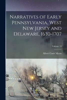 Narratives of Early Pennsylvania, West New Jersey and Delaware, 1630-1707; Volume 13 - Albert Cook Myers - cover