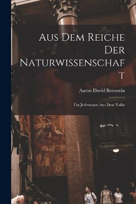 Aus dem Reiche der Naturwissenschaft: Fur Jedermann aus dem Volke - Aaron David Bernstein - cover