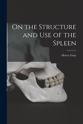 On the Structure and Use of the Spleen - Henry Gray - cover