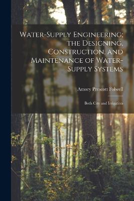 Water-Supply Engineering; the Designing, Construction, and Maintenance of Water-Supply Systems: Both City and Irrigation - Amory Prescott Folwell - cover