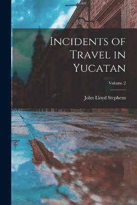 Incidents of Travel in Yucatan; Volume 2 - John Lloyd Stephens - cover