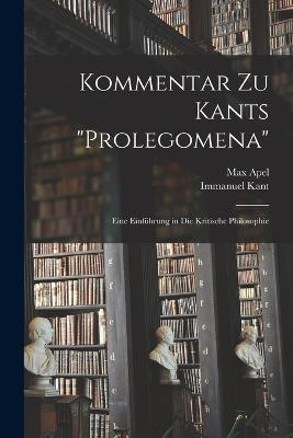 Kommentar zu Kants Prolegomena: Eine Einfuhrung in die kritische Philosophie - Immanuel Kant,Max Apel - cover