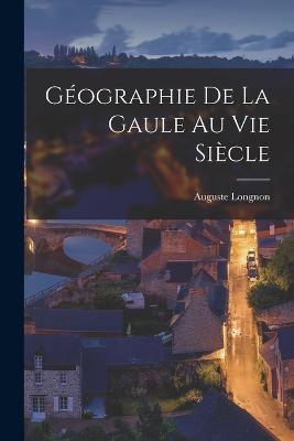 Géographie De La Gaule Au Vie Siècle - Auguste Longnon - cover