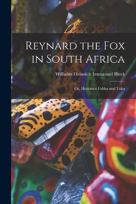 Reynard the Fox in South Africa: Or, Hottentot Fables and Tales - Wilhelm Heinrich Immanuel Bleek - cover