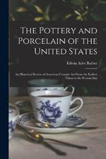 The Pottery and Porcelain of the United States; an Historical Review of American Ceramic art From the Earliest Times to the Present Day