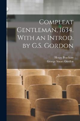 Compleat Gentleman, 1634. With an Introd. by G.S. Gordon - Henry Peacham,George Stuart Gordon - cover