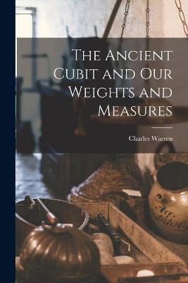 The Ancient Cubit and our Weights and Measures - Charles Warren - cover