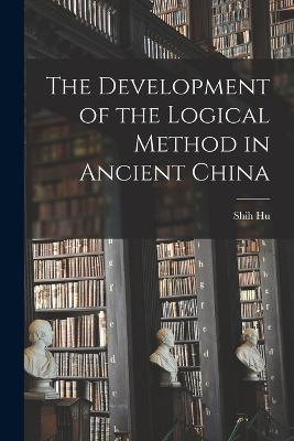 The Development of the Logical Method in Ancient China - Shih Hu - cover